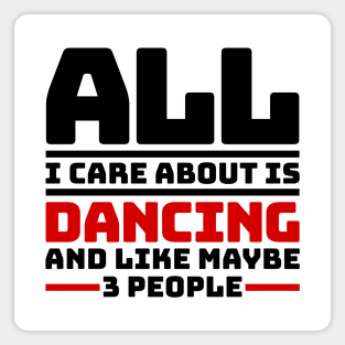 All I care about is dancing and like maybe 3 people Magnet